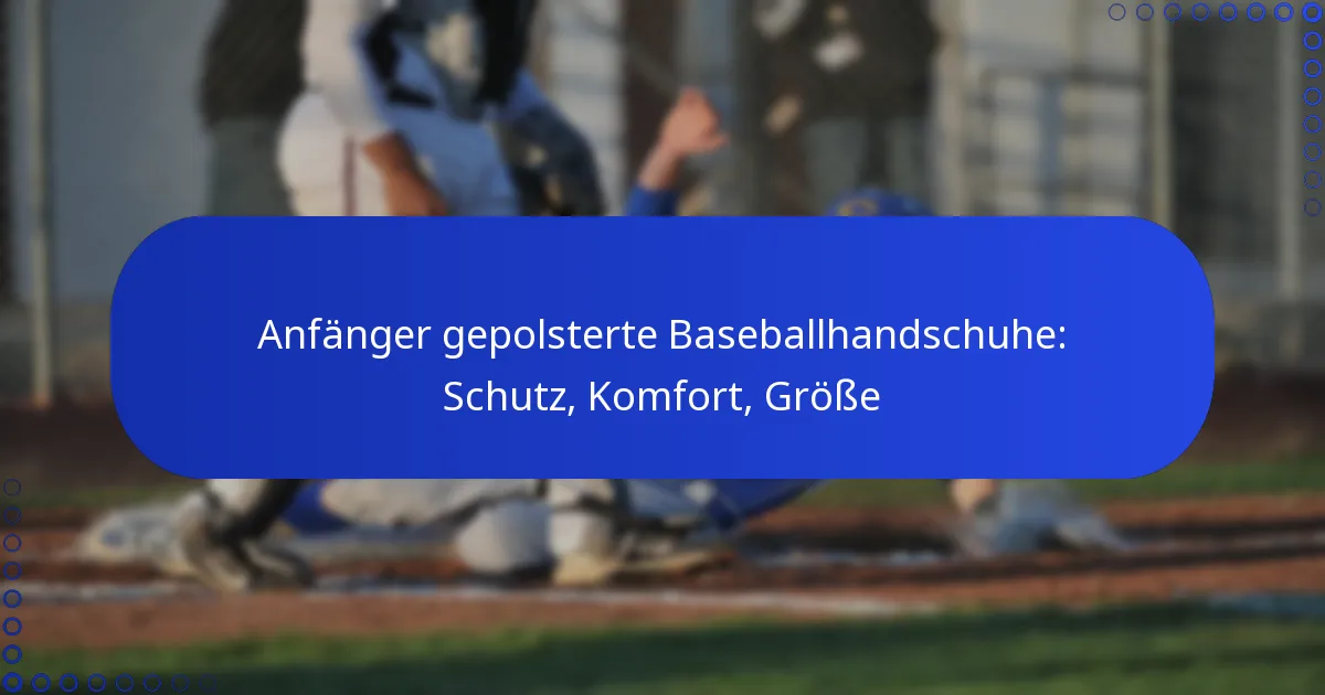 Anfänger gepolsterte Baseballhandschuhe: Schutz, Komfort, Größe