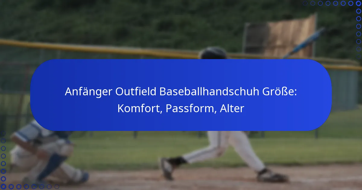 Anfänger Outfield Baseballhandschuh Größe: Komfort, Passform, Alter