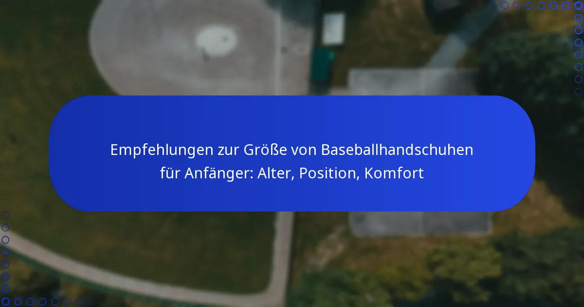 Empfehlungen zur Größe von Baseballhandschuhen für Anfänger: Alter, Position, Komfort