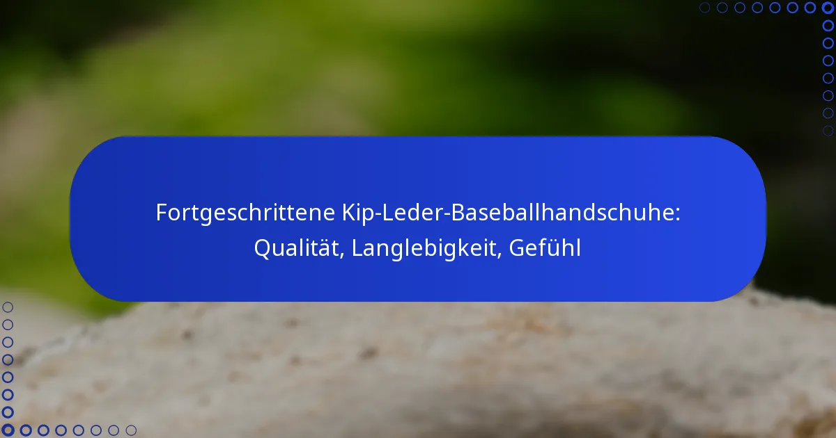 Fortgeschrittene Kip-Leder-Baseballhandschuhe: Qualität, Langlebigkeit, Gefühl