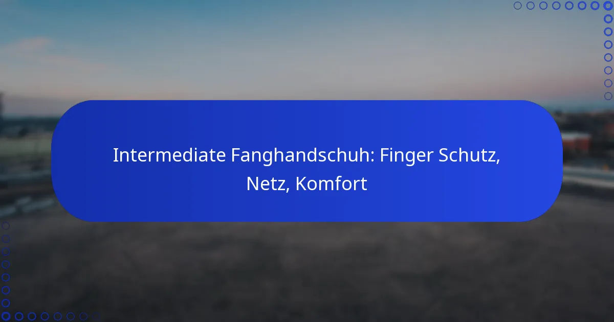 Intermediate Fanghandschuh: Finger Schutz, Netz, Komfort