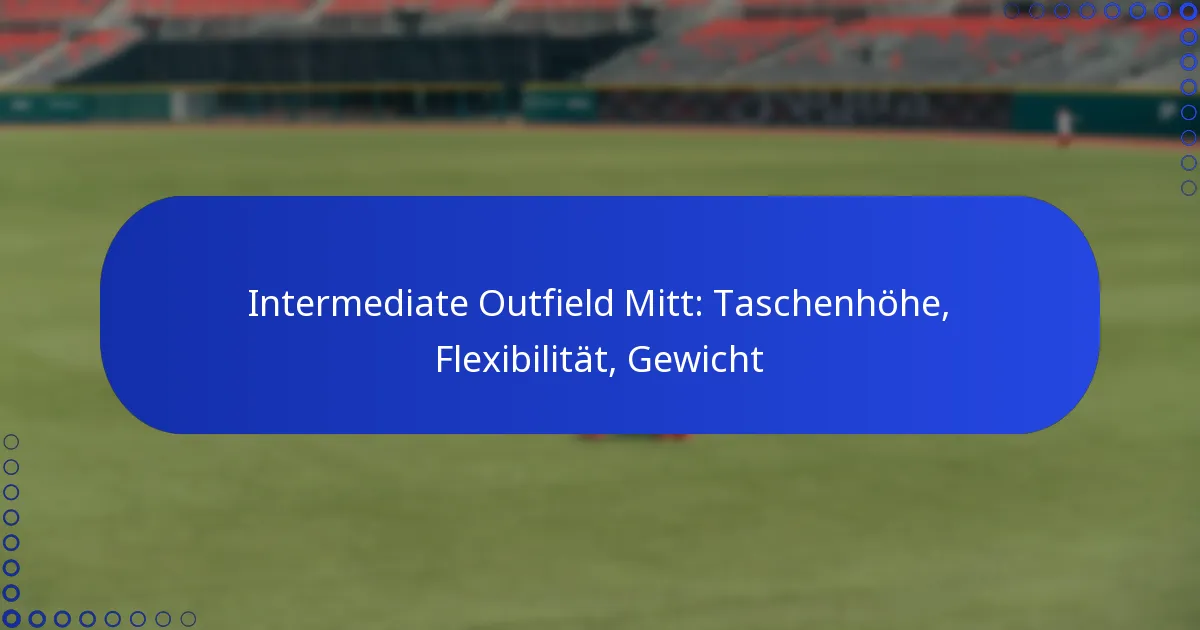 Intermediate Outfield Mitt: Taschenhöhe, Flexibilität, Gewicht