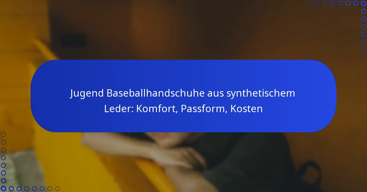 Jugend Baseballhandschuhe aus synthetischem Leder: Komfort, Passform, Kosten
