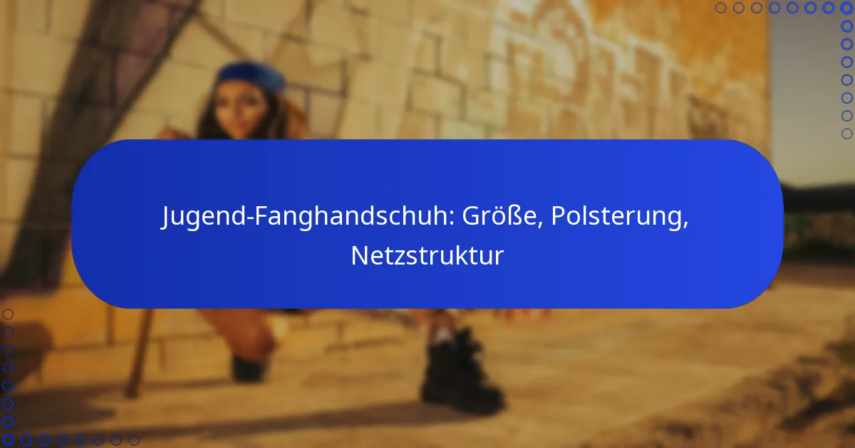 Jugend-Fanghandschuh: Größe, Polsterung, Netzstruktur