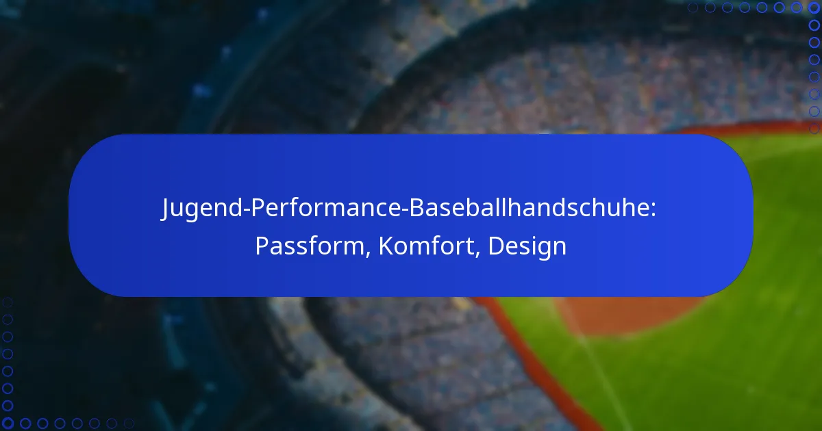 Jugend-Performance-Baseballhandschuhe: Passform, Komfort, Design