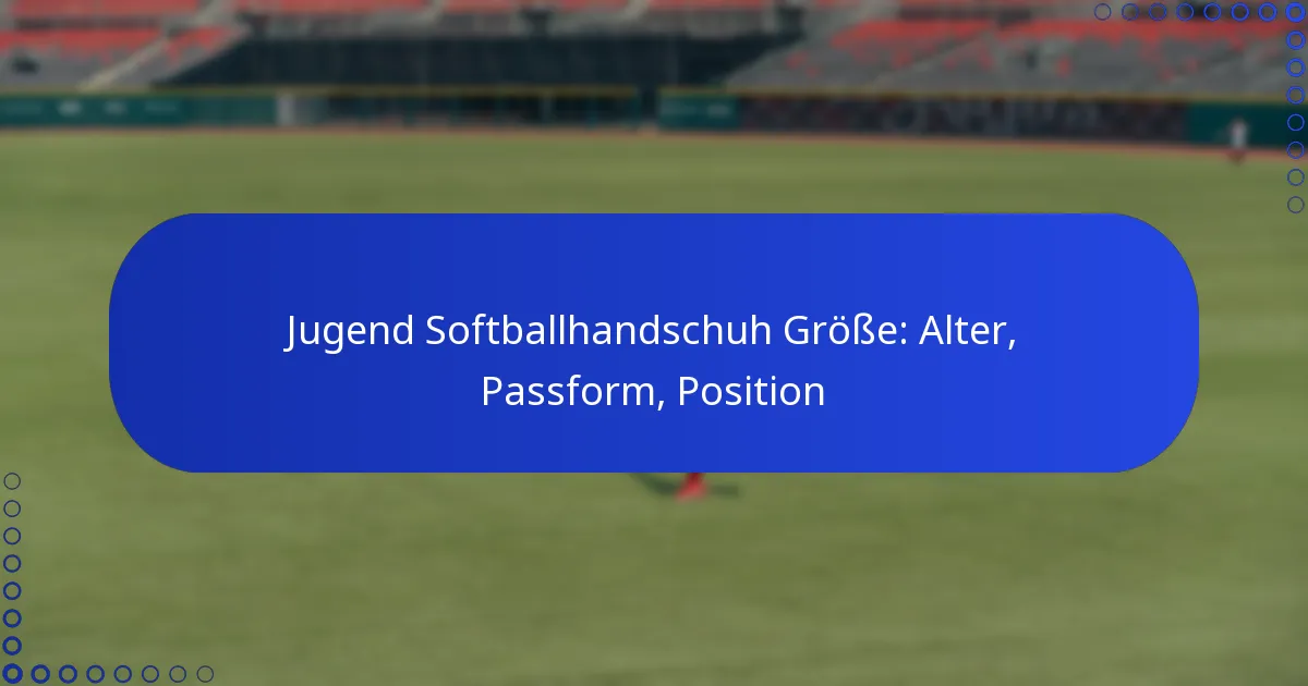 Jugend Softballhandschuh Größe: Alter, Passform, Position