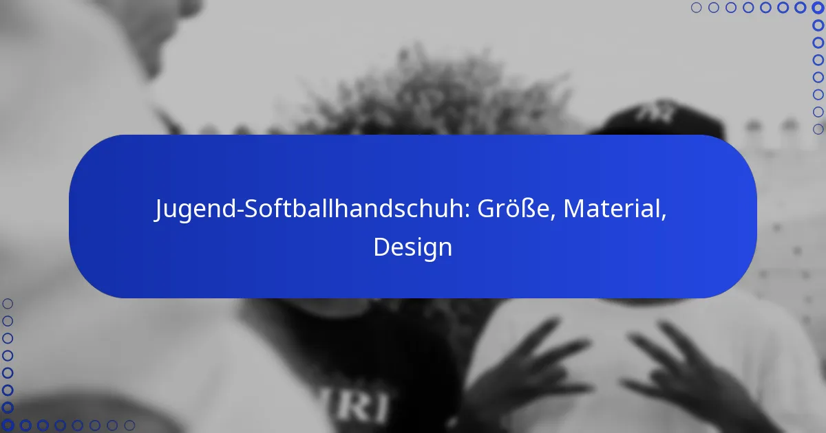 Jugend-Softballhandschuh: Größe, Material, Design