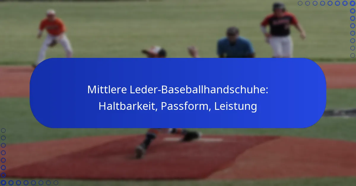 Mittlere Leder-Baseballhandschuhe: Haltbarkeit, Passform, Leistung