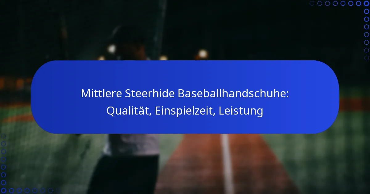 Mittlere Steerhide Baseballhandschuhe: Qualität, Einspielzeit, Leistung