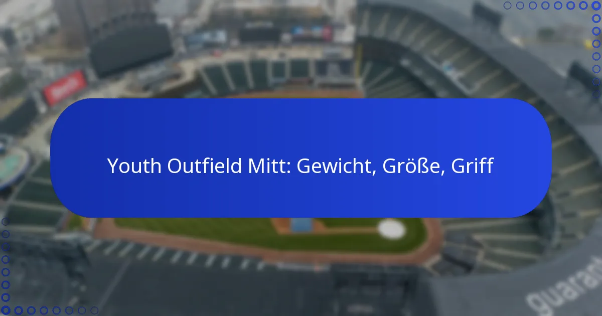 Youth Outfield Mitt: Gewicht, Größe, Griff