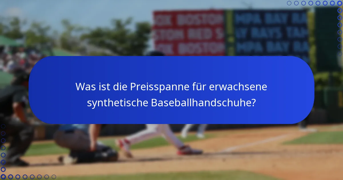 Was ist die Preisspanne für erwachsene synthetische Baseballhandschuhe?