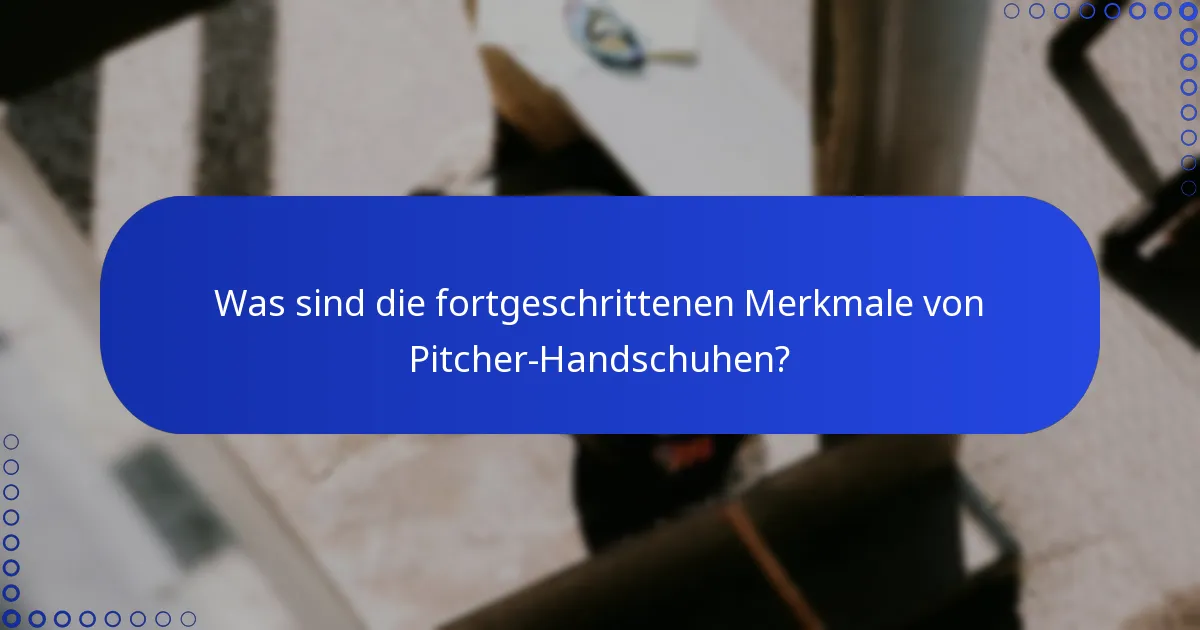 Was sind die fortgeschrittenen Merkmale von Pitcher-Handschuhen?