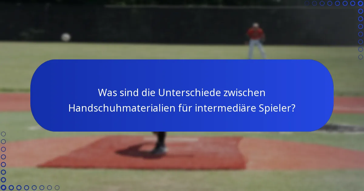Was sind die Unterschiede zwischen Handschuhmaterialien für intermediäre Spieler?
