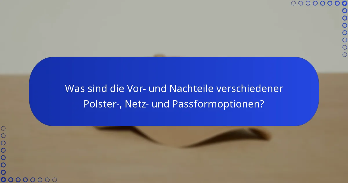 Was sind die Vor- und Nachteile verschiedener Polster-, Netz- und Passformoptionen?