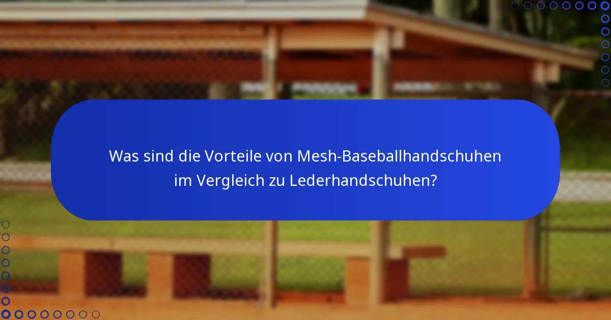 Was sind die Vorteile von Mesh-Baseballhandschuhen im Vergleich zu Lederhandschuhen?