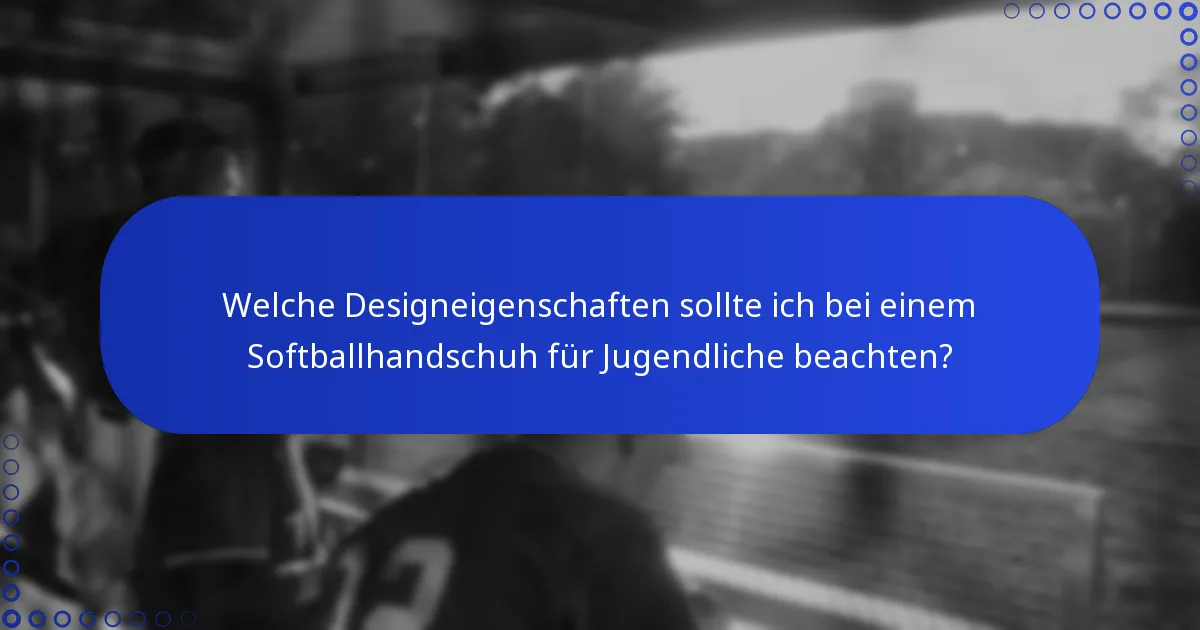 Welche Designeigenschaften sollte ich bei einem Softballhandschuh für Jugendliche beachten?