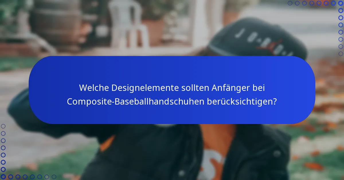 Welche Designelemente sollten Anfänger bei Composite-Baseballhandschuhen berücksichtigen?