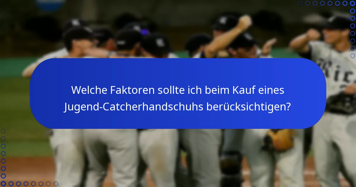 Welche Faktoren sollte ich beim Kauf eines Jugend-Catcherhandschuhs berücksichtigen?