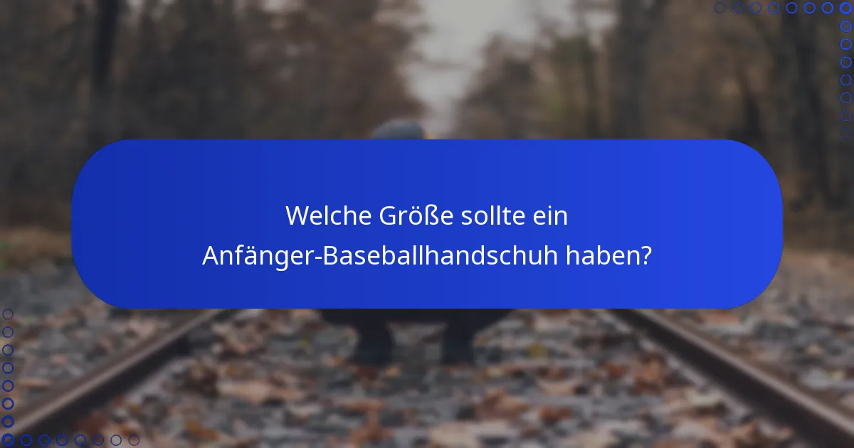 Welche Größe sollte ein Anfänger-Baseballhandschuh haben?