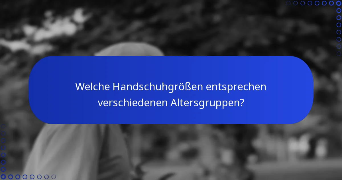 Welche Handschuhgrößen entsprechen verschiedenen Altersgruppen?