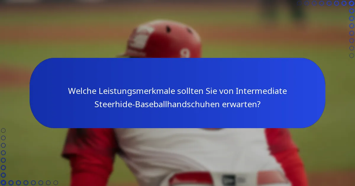 Welche Leistungsmerkmale sollten Sie von Intermediate Steerhide-Baseballhandschuhen erwarten?