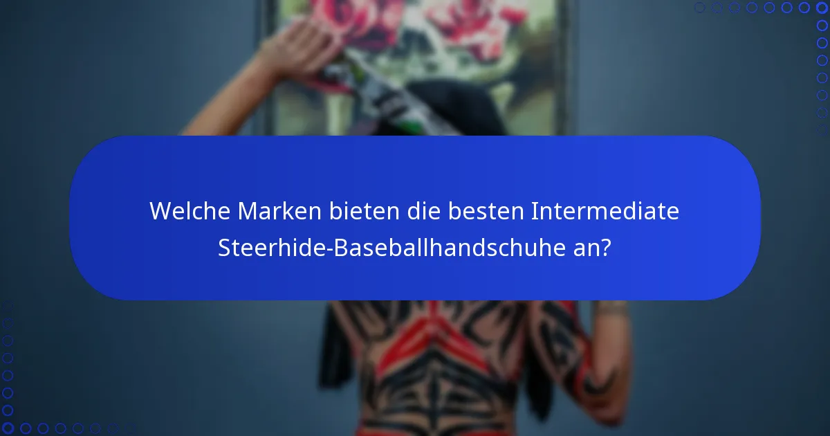 Welche Marken bieten die besten Intermediate Steerhide-Baseballhandschuhe an?