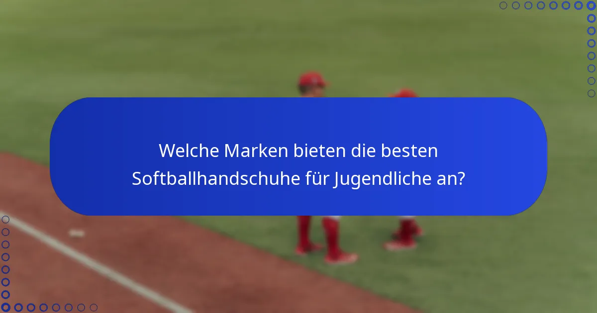 Welche Marken bieten die besten Softballhandschuhe für Jugendliche an?
