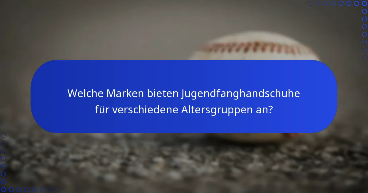 Welche Marken bieten Jugendfanghandschuhe für verschiedene Altersgruppen an?