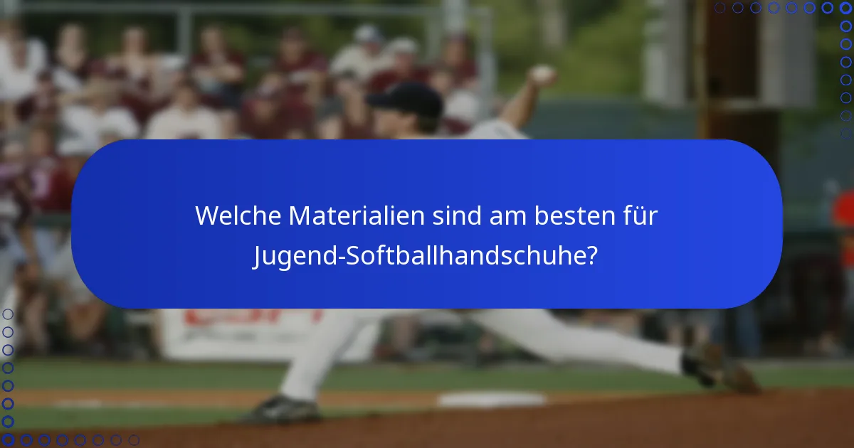 Welche Materialien sind am besten für Jugend-Softballhandschuhe?