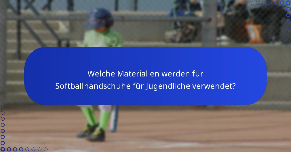 Welche Materialien werden für Softballhandschuhe für Jugendliche verwendet?