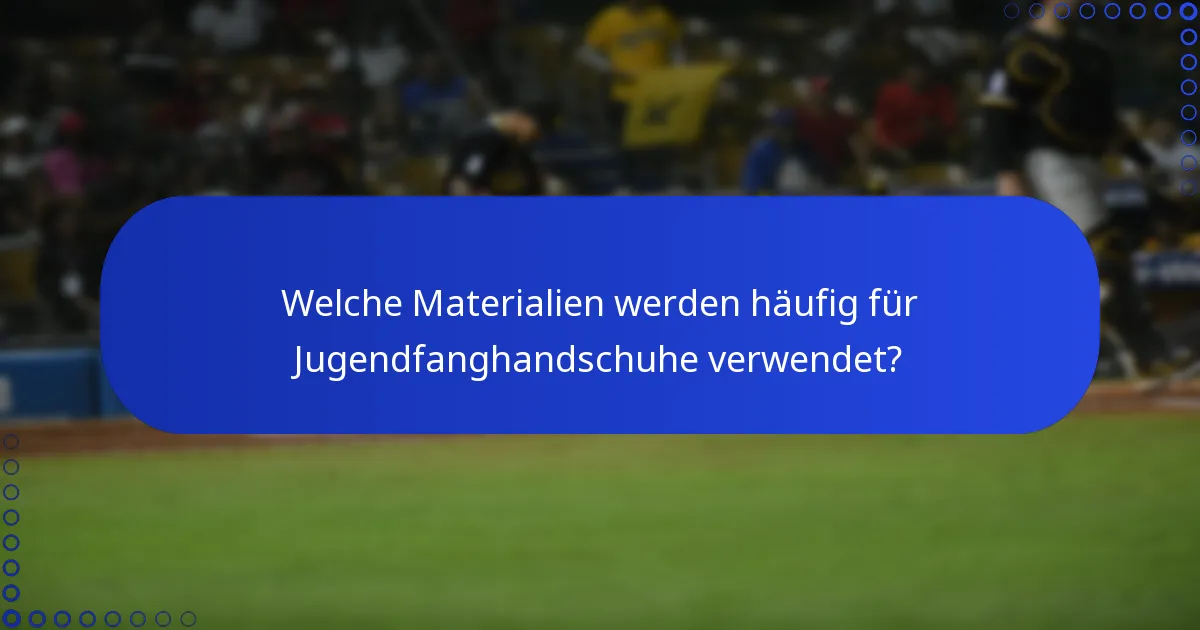 Welche Materialien werden häufig für Jugendfanghandschuhe verwendet?