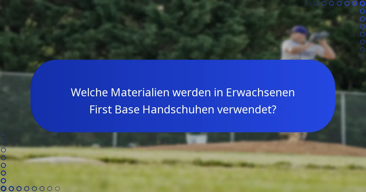 Welche Materialien werden in Erwachsenen First Base Handschuhen verwendet?