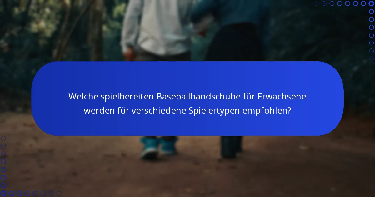 Welche spielbereiten Baseballhandschuhe für Erwachsene werden für verschiedene Spielertypen empfohlen?