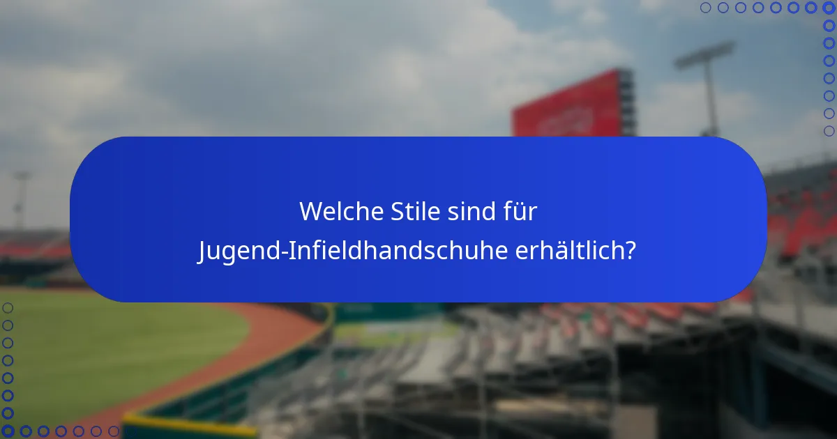 Welche Stile sind für Jugend-Infieldhandschuhe erhältlich?