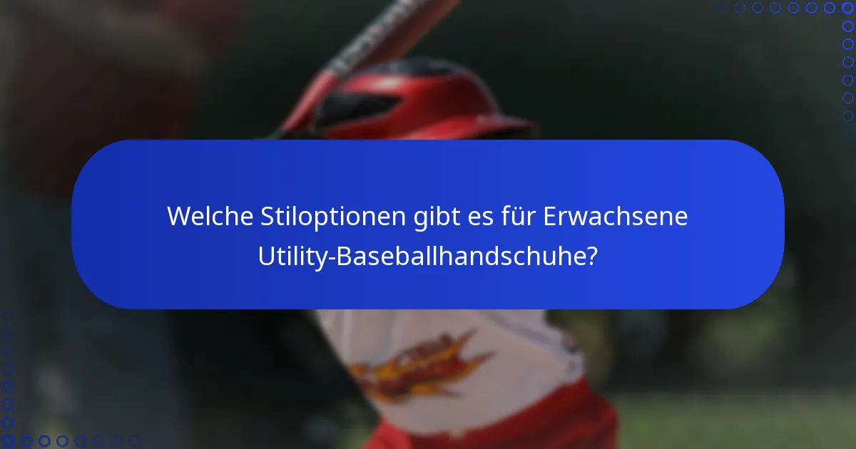 Welche Stiloptionen gibt es für Erwachsene Utility-Baseballhandschuhe?