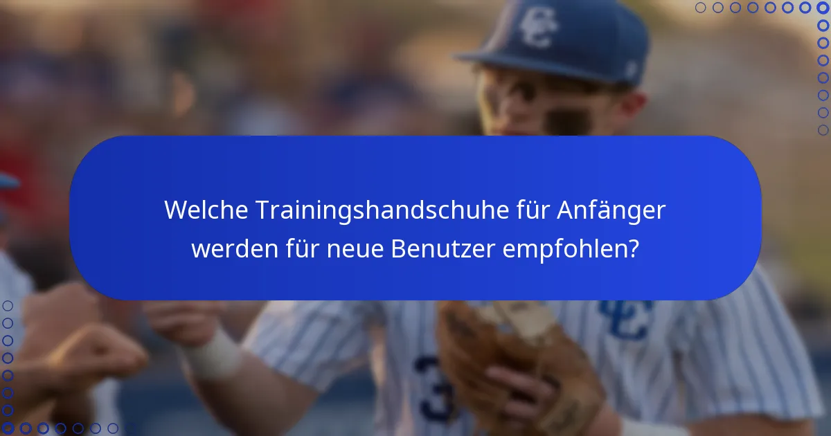 Welche Trainingshandschuhe für Anfänger werden für neue Benutzer empfohlen?