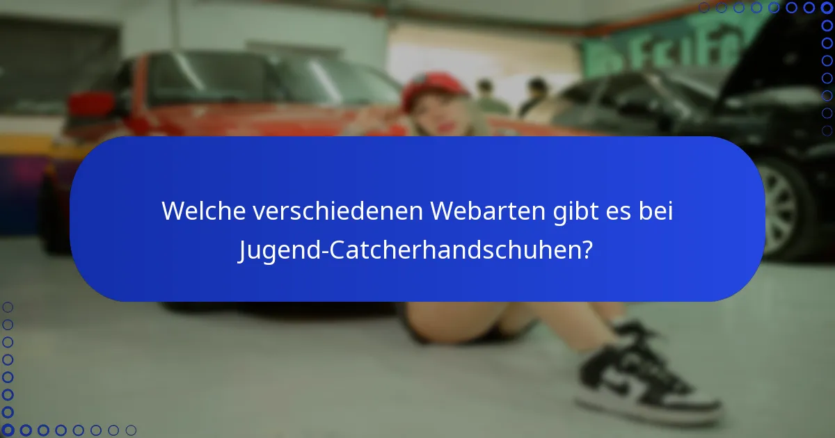 Welche verschiedenen Webarten gibt es bei Jugend-Catcherhandschuhen?