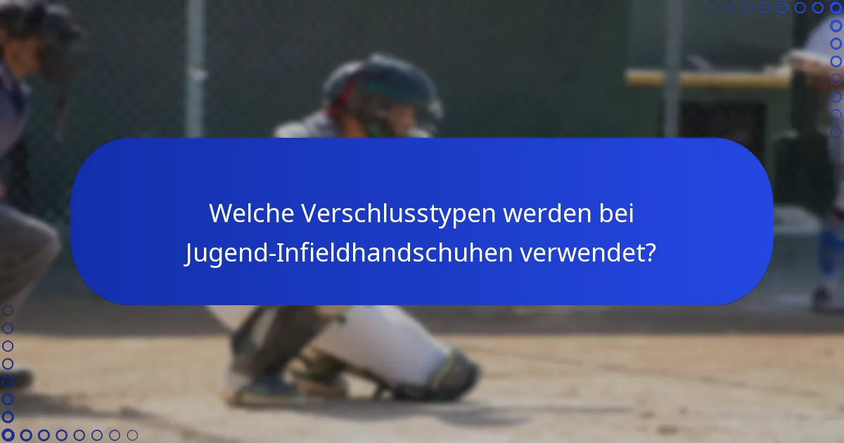 Welche Verschlusstypen werden bei Jugend-Infieldhandschuhen verwendet?