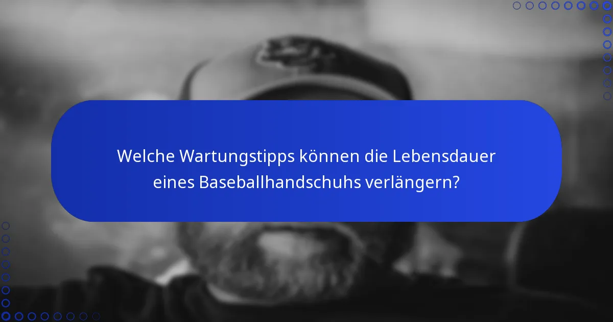 Welche Wartungstipps können die Lebensdauer eines Baseballhandschuhs verlängern?