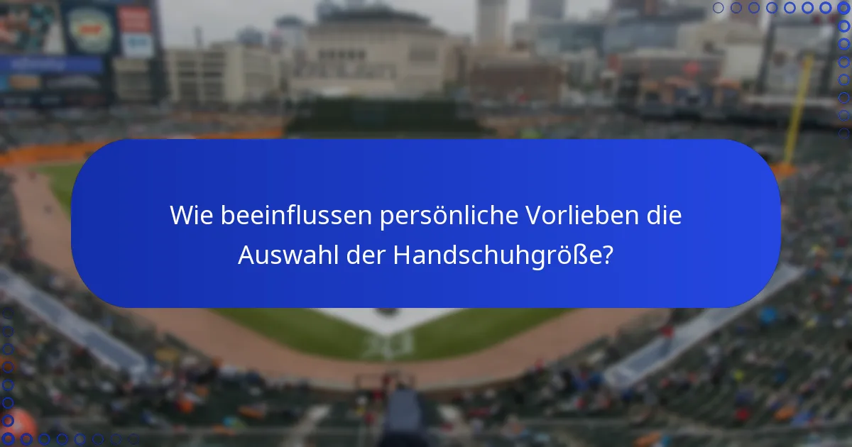 Wie beeinflussen persönliche Vorlieben die Auswahl der Handschuhgröße?