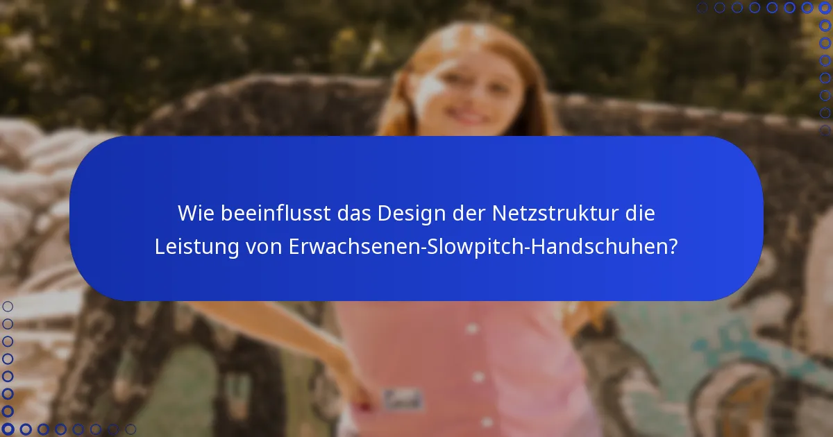 Wie beeinflusst das Design der Netzstruktur die Leistung von Erwachsenen-Slowpitch-Handschuhen?