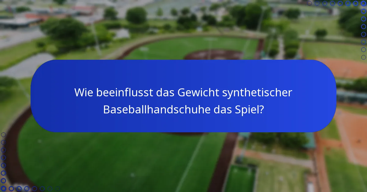 Wie beeinflusst das Gewicht synthetischer Baseballhandschuhe das Spiel?