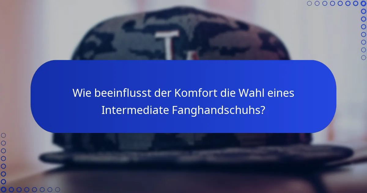 Wie beeinflusst der Komfort die Wahl eines Intermediate Fanghandschuhs?