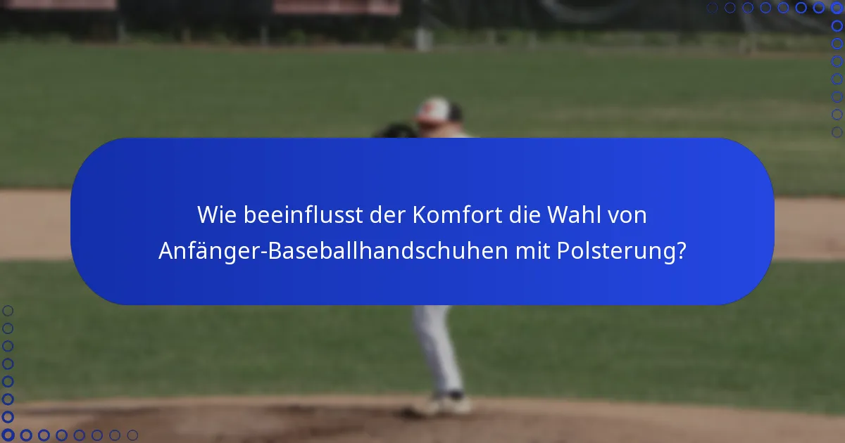 Wie beeinflusst der Komfort die Wahl von Anfänger-Baseballhandschuhen mit Polsterung?