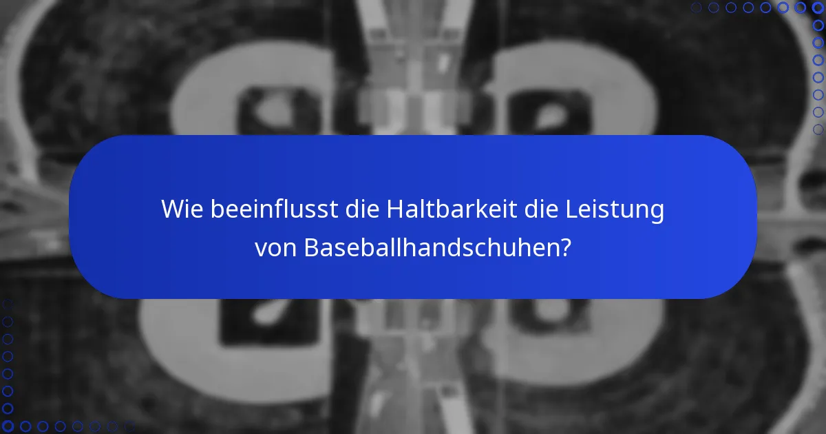 Wie beeinflusst die Haltbarkeit die Leistung von Baseballhandschuhen?
