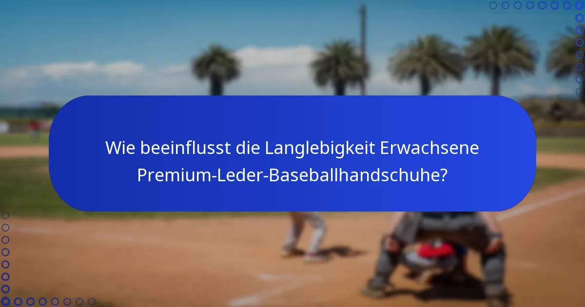 Wie beeinflusst die Langlebigkeit Erwachsene Premium-Leder-Baseballhandschuhe?
