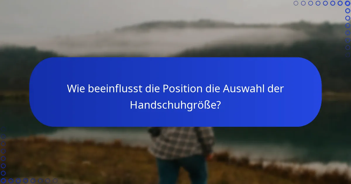 Wie beeinflusst die Position die Auswahl der Handschuhgröße?