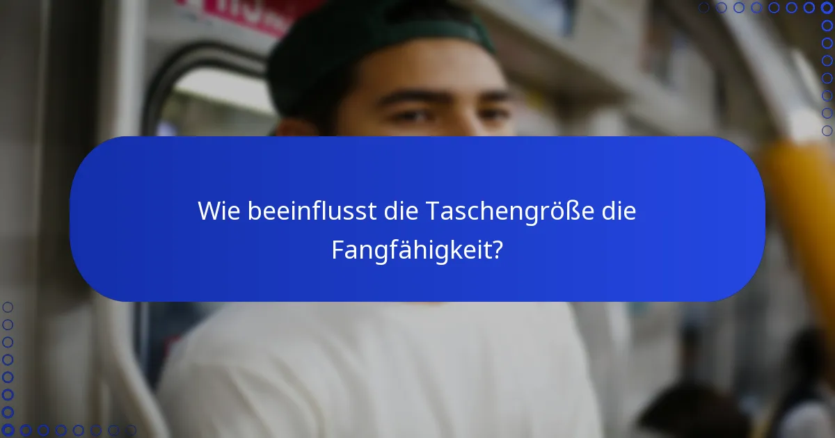 Wie beeinflusst die Taschengröße die Fangfähigkeit?