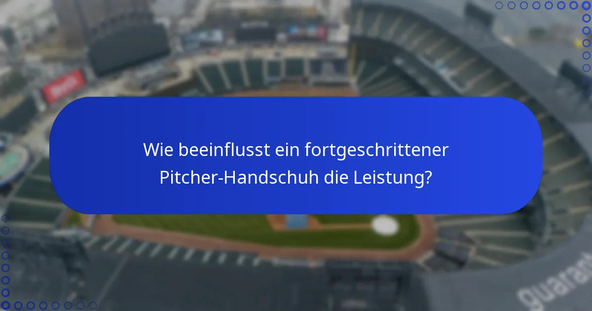 Wie beeinflusst ein fortgeschrittener Pitcher-Handschuh die Leistung?