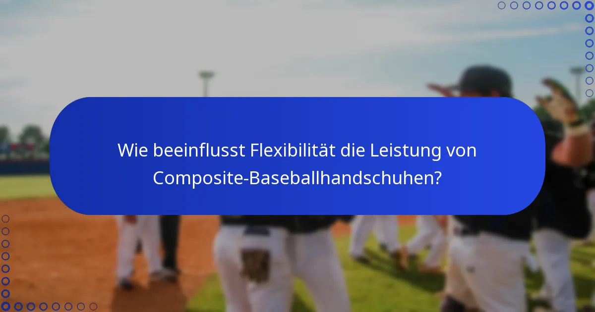 Wie beeinflusst Flexibilität die Leistung von Composite-Baseballhandschuhen?